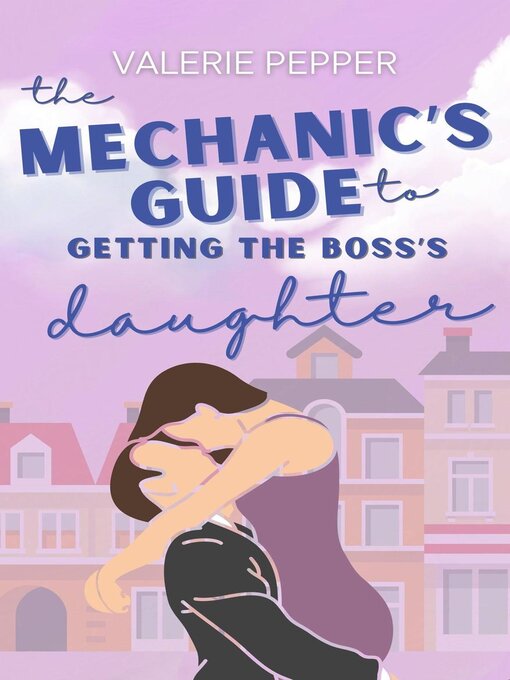 Title details for The Mechanic's Guide to Getting the Boss's Daughter by Valerie Pepper - Available